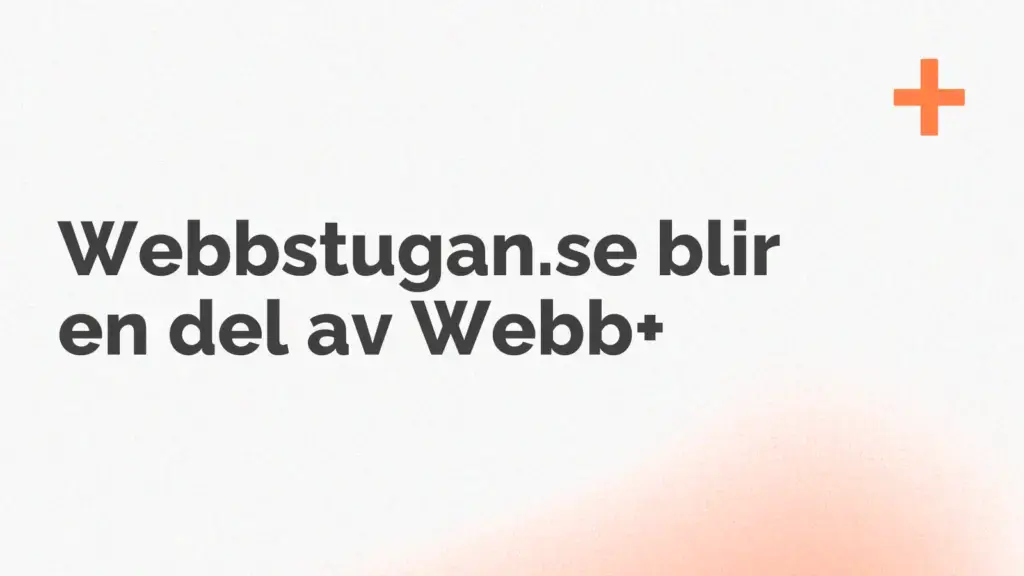 Text på svenska på vit bakgrund lyder "Webbstugan.se blir en del av Webb+." Ett litet orange kors pryder det övre högra hörnet, medan en subtil orange gradient pryder det nedre högra hörnet, vilket förstärker Webbstugans nya början.